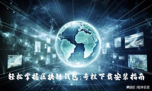 轻松掌握区块链钱包：专栏下载安装指南