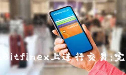 如何在Bitfinex上进行交易：完整指南