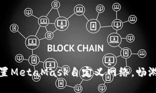 如何轻松设置MetaMask自定义网络，畅游区块链世界