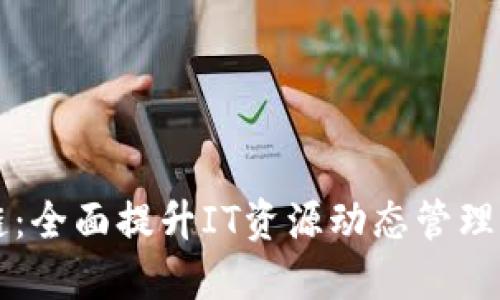 掌控区块链：全面提升IT资源动态管理的实用指南