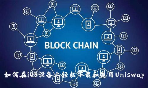 如何在iOS设备上轻松下载和使用Uniswap