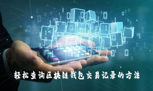 轻松查询区块链钱包交易记录的方法