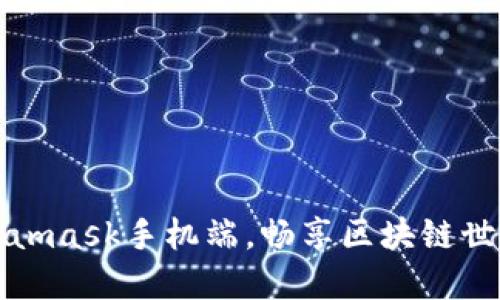 轻松掌握Metamask手机端，畅享区块链世界的无限可能