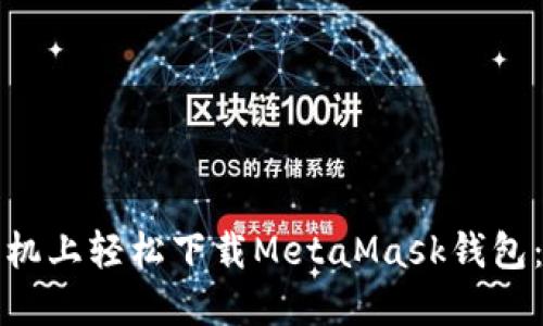 如何在手机上轻松下载MetaMask钱包：详细指南