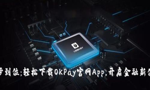 一步到位：轻松下载OKPay官网App，开启金融新体验