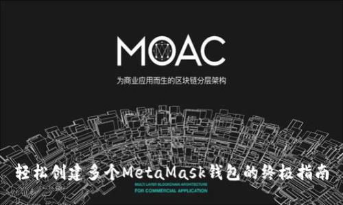 轻松创建多个MetaMask钱包的终极指南