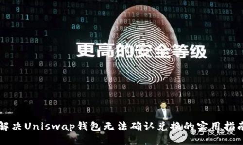 解决Uniswap钱包无法确认兑换的实用指南
