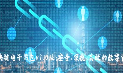 全面解析区块链电子钱包v1.0版：安全、便捷、高效的数字资产管理工具