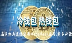如何在手机上高效使用MetaMask应用：新手必读指南