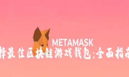 如何选择最佳区块链游戏钱包：全面指南与推荐