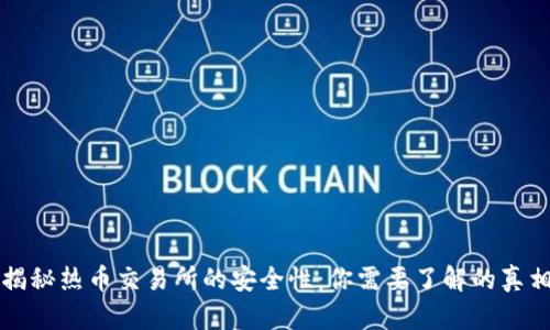 揭秘热币交易所的安全性：你需要了解的真相