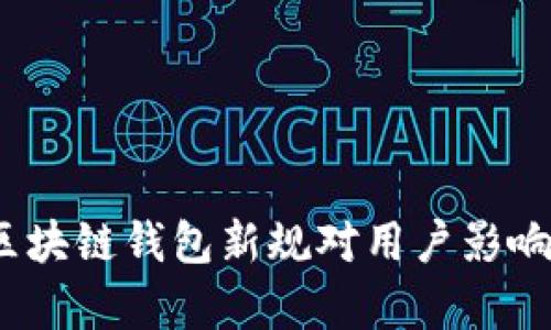 深入解析：区块链钱包新规对用户影响的全景解读