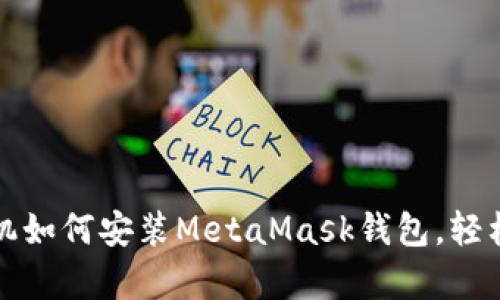 一步步教你手机如何安装MetaMask钱包，轻松开启加密世界