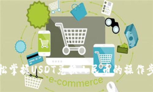 轻松掌握USDT兑换人民币的操作步骤