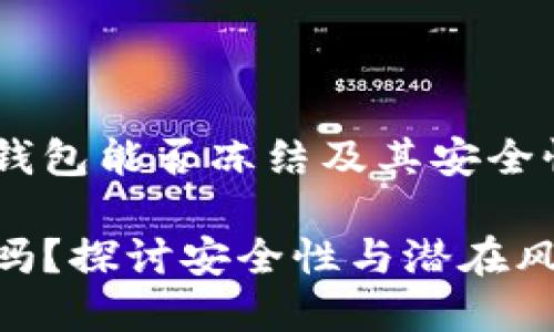 以下是关于虚拟币钱包能否冻结及其安全性的讨论，敬请期待。

虚拟币钱包能冻结吗？探讨安全性与潜在风险