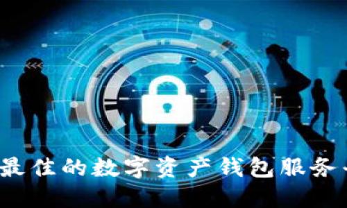 如何选择最佳的数字资产钱包服务平台软件？