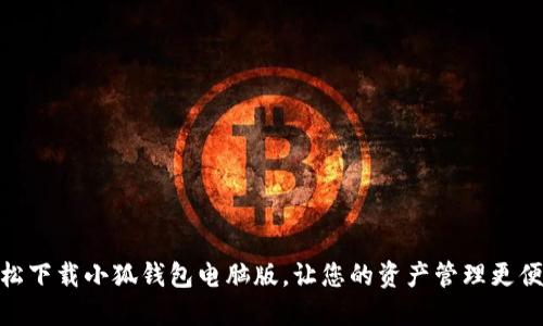轻松下载小狐钱包电脑版，让您的资产管理更便捷