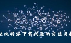 解决比特派下载问题的方法与技巧