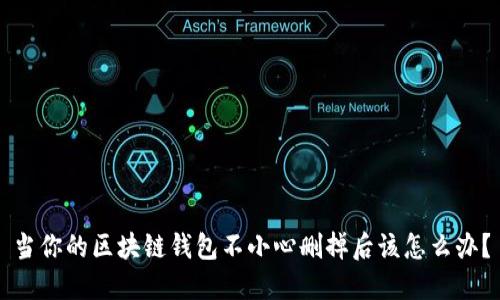 当你的区块链钱包不小心删掉后该怎么办？