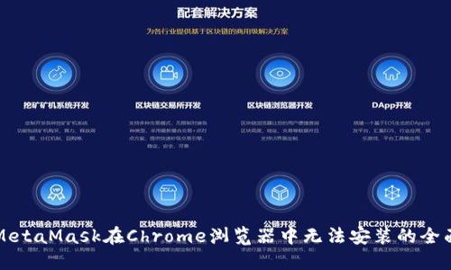 解决MetaMask在Chrome浏览器中无法安装的全面指南