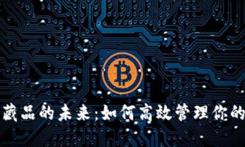 解锁数字藏品的未来：如何高效管理你的虚拟钱包