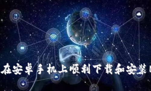快速指南：如何在安卓手机上顺利下载和安装MetaMask钱包