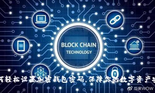如何轻松设置加密钱包密码，保障你的数字资产安全