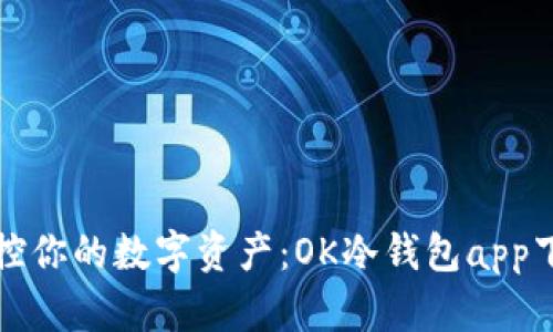 轻松掌控你的数字资产：OK冷钱包app下载指南