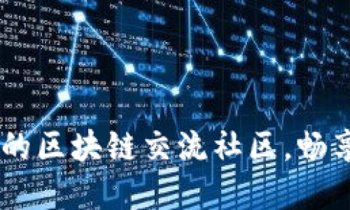 探索未来：加入活跃的区块链交流社区，畅享新技术带来的机遇