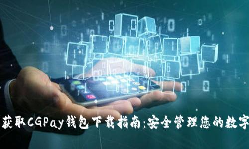 快速获取CGPay钱包下载指南：安全管理您的数字资产