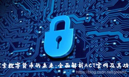 探索数字货币的未来：全面解析ACT官网及其功能