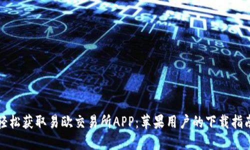 轻松获取易欧交易所APP：苹果用户的下载指南