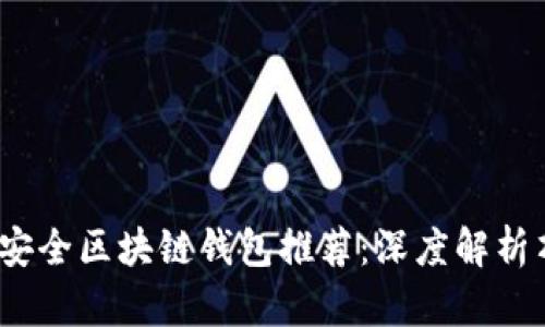 2023年最佳安全区块链钱包推荐：深度解析顶级安全防护