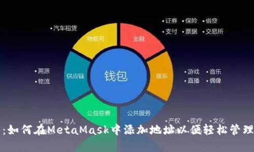 快速简单指南：如何在MetaMask中添加地址以便轻松管理你的数字资产