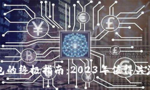 选择合适数字钱包的终极指南：2023年值得关注的数字钱包推荐