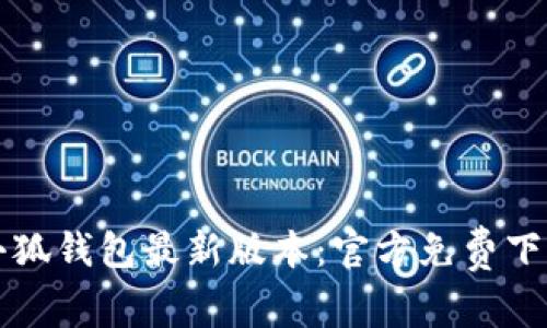 获取小狐钱包最新版本：官方免费下载指南