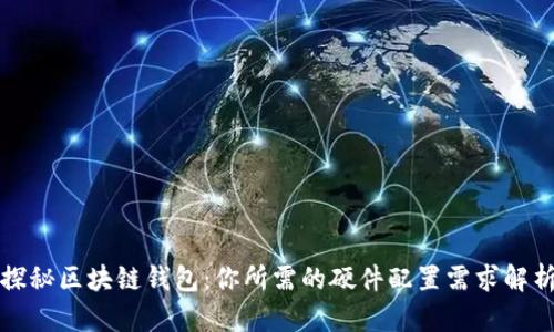 探秘区块链钱包：你所需的硬件配置需求解析