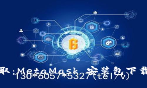 轻松获取：MetaMask 安装包下载全指南