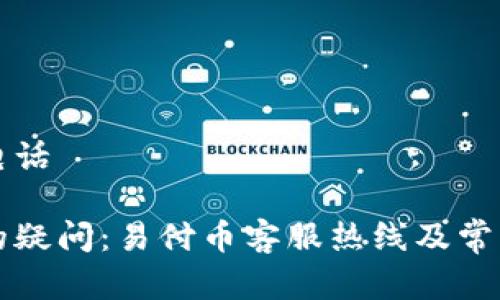 易付币客服电话

轻松解决你的疑问：易付币客服热线及常见问题全解析