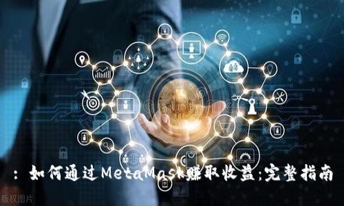 : 如何通过MetaMask赚取收益：完整指南