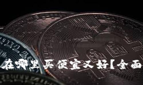 硬件钱包在哪里买便宜又好？全面评测推荐