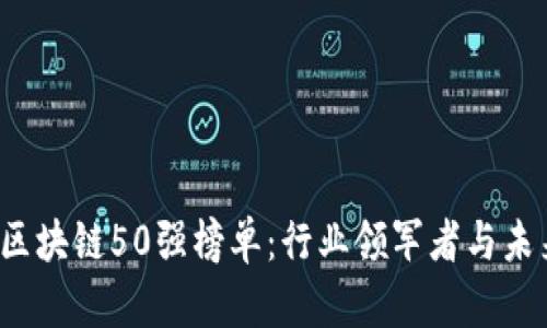 2023年度区块链50强榜单：行业领军者与未来趋势分析