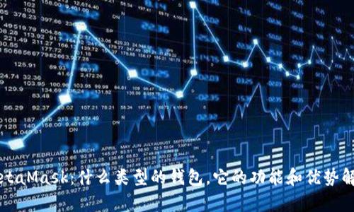 MetaMask：什么类型的钱包，它的功能和优势解析