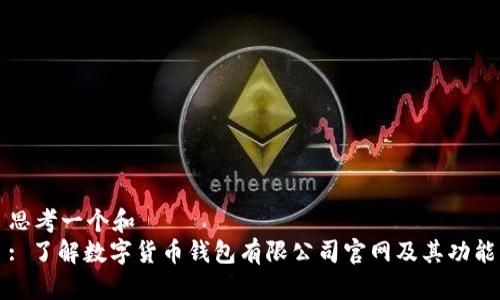 思考一个和  
: 了解数字货币钱包有限公司官网及其功能