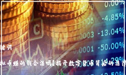 及关键词

炒虚拟币赚的钱合法吗？揭开数字货币背后的法律秘辛