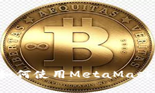 安卓用户如何使用MetaMask：全面指南