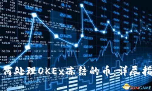 如何处理OKEx冻结的币：详尽指南