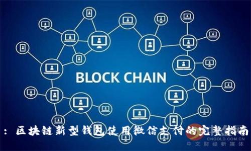 : 区块链新型钱包使用微信支付的完整指南