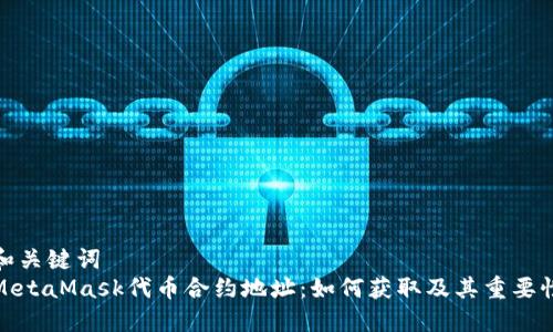 和关键词
MetaMask代币合约地址：如何获取及其重要性