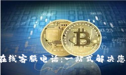 比特派在线客服电话：一站式解决您的问题！